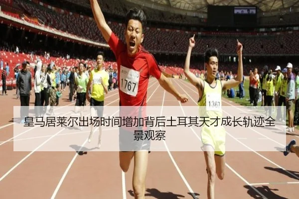 皇马居莱尔出场时间增加背后土耳其天才成长轨迹全景观察