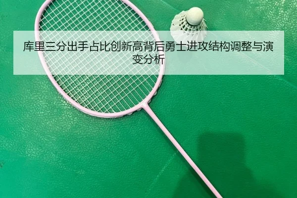 库里三分出手占比创新高背后勇士进攻结构调整与演变分析