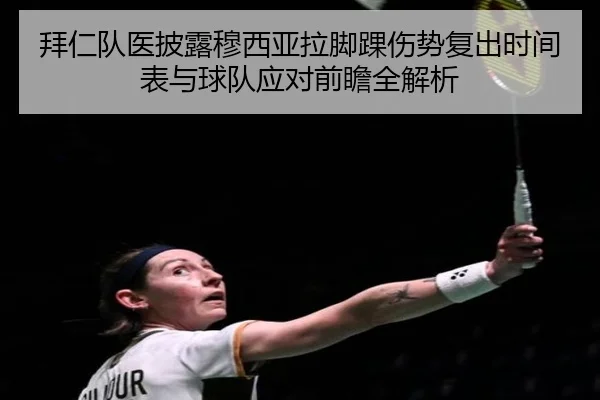 拜仁队医披露穆西亚拉脚踝伤势复出时间表与球队应对前瞻全解析