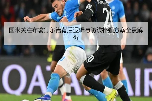 国米关注布翁焦尔诺背后逻辑与防线补强方案全景解析