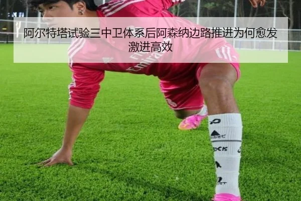 阿尔特塔试验三中卫体系后阿森纳边路推进为何愈发激进高效